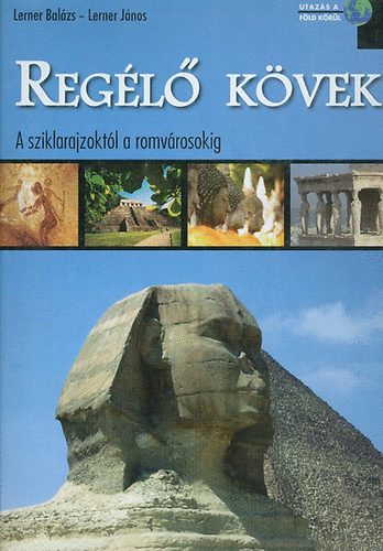 Lerner Bal�zs; Lerner J�nos - Reg�l� k�vek - A sziklarajzokt�l a romv�rosokig