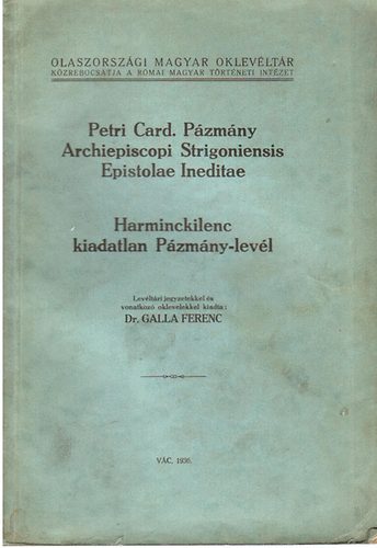 Dr. Galla ferenc  (kiadta) - Petri Card. P�zm�ny Archiepiscopi Strigoniensis Epistoale Ineditae