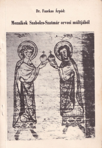 Dr. Fazekas �rp�d - Mozaikok Szabolcs-Szatm�r orvosi m�ltj�b�l