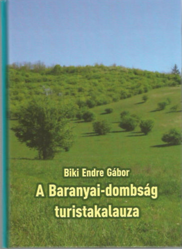 Biki Endre Gbor - A Baranyai-dombsg turistakalauza