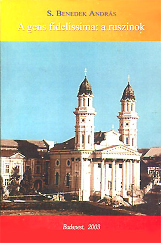 S. Benedek András - A gens fidelissima: a ruszinok