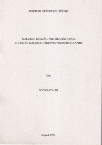 So�s Katalin - Wallisch K�lm�n. Politikai �letrajz - Koloman Wallisch. Eine politische biographie ( Doktori �rtekez�s T�zisei )