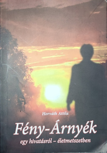 Horv�th Attila - Horv�th Attila - F�ny-�rny�k egy hivat�sr�l-�letmetszetben