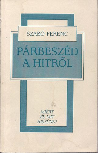 Szab� Ferenc - P�rbesz�d a hitr�l MI�RT �S MIT HISZ�NK?