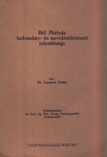 Losonczi Zolt�n dr. - B�l M�ty�s tudom�ny- �s nevel�st�rt�neti jelent�s�ge