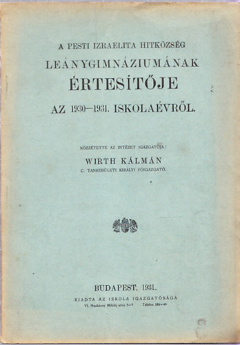 Wirth Kálmán - A Pesti Izraelita Hitközség Leánygimnáziumának értesítője 1930-1931. iskolaévről