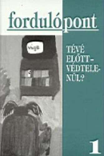 Szvai Ilona  (szerk.) - Fordulpont 1. - Tv eltt-vdtelenl?