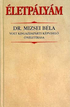 Mizsei B�la - �letp�ly�m - Dr. Mizsei B�la volt kisgazdap�rti k�pvisel� �n�let�r�sa