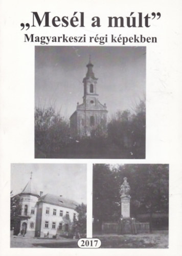Tongori Csilla Terézia (szerk.) Kovács Erzsébet (szerk.) - "Mesél a múlt" - Magyarkeszi régi képekben