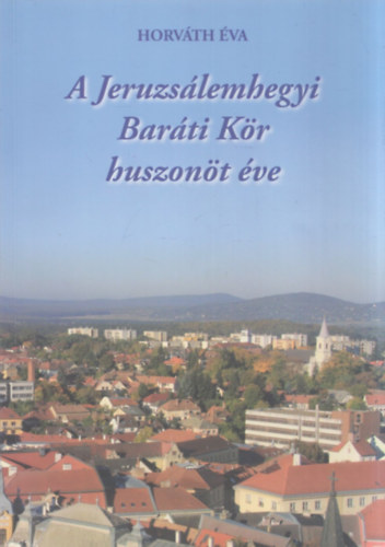 Horv�th �va - A Jeruzs�lemhegyi Bar�ti K�r huszon�t �ve