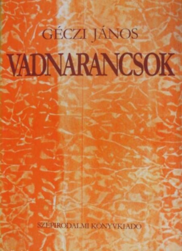 M�tis L�via  G�czi J�nos (szerk.) - Vadnarancsok - N�gy �lett�rt�net-rekonstrukci�: Berta, Tibor, Juli, J�zsi (Egyk�tetes kiad�s)