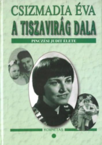 Csizmadia �va - A tiszavir�g dala I. (Pincz�si Judit �lete)