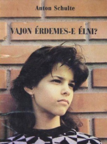 Anton Schulte - Vajon érdemes-e élni?