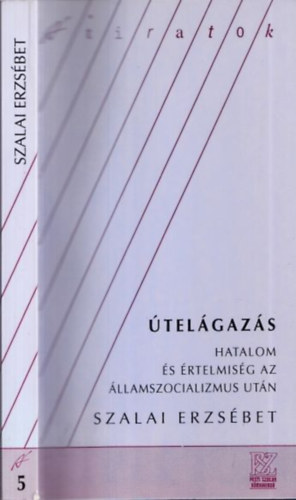 Szalai Erzsébet - Útelágazás - Hatalom és értelmiség az államszocializmus után (Átiratok 5.)