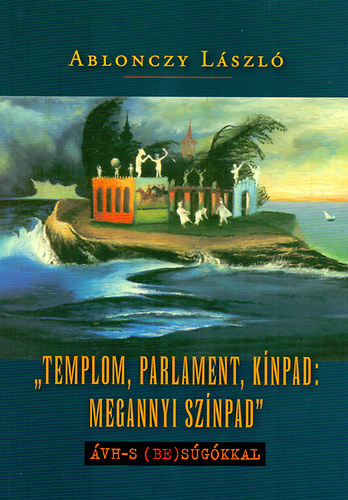 Ablonczy L�szl� - "Templom, parlament, k�npad: megannyi sz�npad"