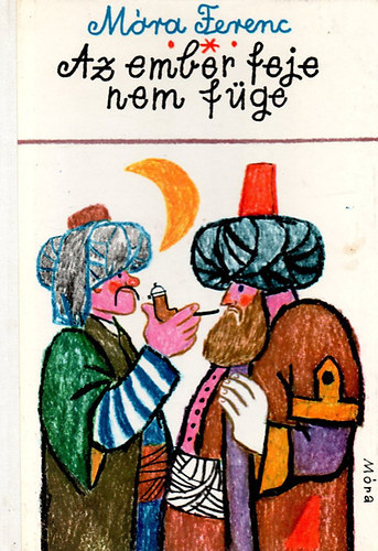 M�ra Ferenc - Az ember feje nem f�ge (Reich K�roly rajzaival)