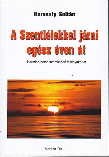Kereszty Zoltán - A Szentlélekkel járni egész éven át. Harminc-hetes szemlélődő lelkigyakorlat