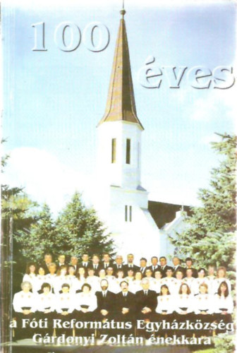 100 �ves a F�ti Reform�tus Egyh�zk�z�ss�g G�rdonyi Zolt�n �nekkara