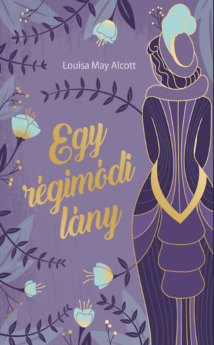 Louisa May Alcott - Egy r�gim�di l�ny