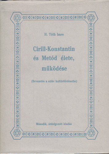 H. T�th Imre - Cirill-Konstantin �s Met�d �lete, m�k�d�se (Bevezet�s a szl�v kult�rt�rt�netbe)