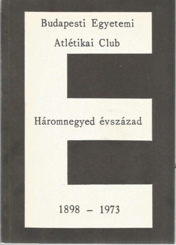 Dr. Keresztny Jzsef  (szerk.) - Budapesti Egyetemi Atltikai Club - Hromnegyed vszzad (1898 - 1973)