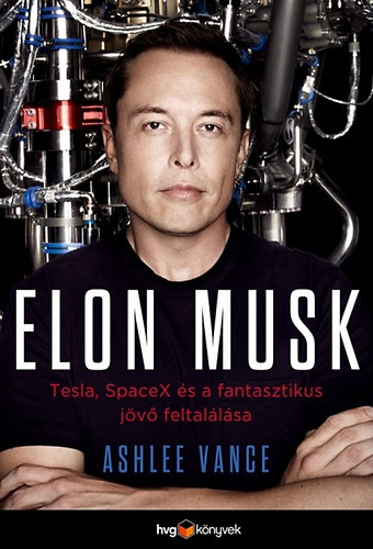 Ashlee Vance - Elon Musk - Tesla, SpaceX s a fantasztikus jv feltallsa