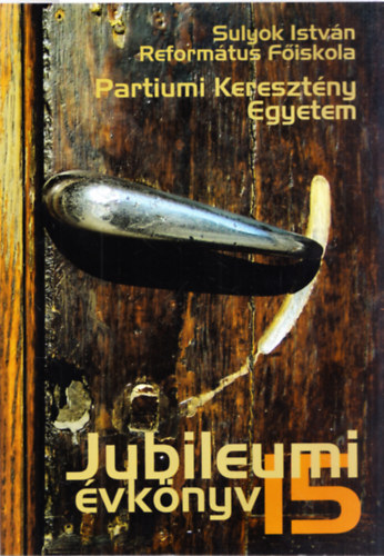 Szűcs István - Tolnay István (szerk.) - Jubileumi évkönyv 15 (Partiumi Keresztény Egyetem)