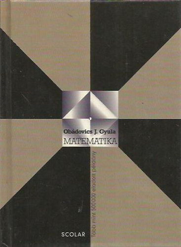 Dr. Obdovics J. Gyula - Matematika - Kzpiskolai tanulk, fiskolai- s egyetemi hallgatk, valamint mszaki- s gazdasgi szakemberek szmra, gyakorlati alkalmazsokkal.