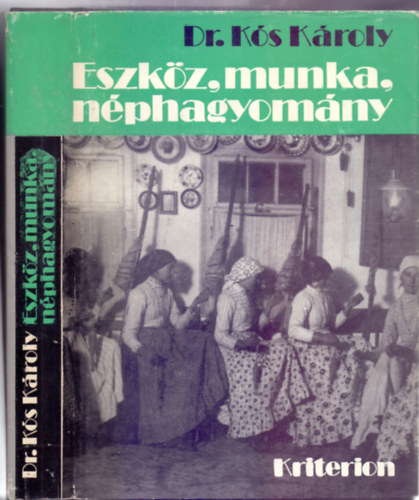 Dr. K�s K�roly - Eszk�z, munka, n�phagyom�ny - Dolgozatok a munka n�prajza k�r�b�l (�br�kkal �s 16 oldal mell�klettel)