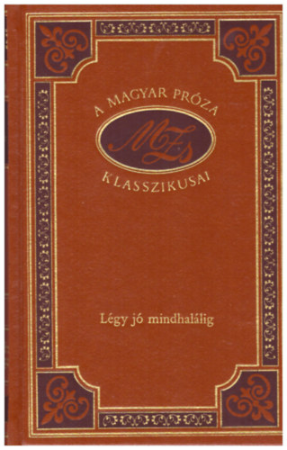 Móricz Zsigmond - Légy jó mindhalálig (A magyar próza klasszikusai 16.)