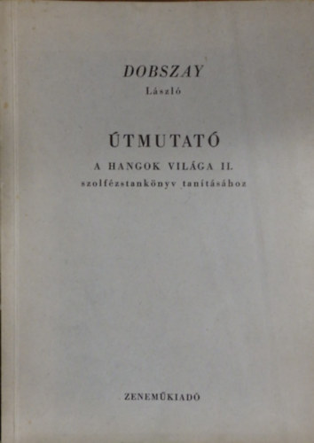 Dobszay L�szl� - �tmutat� - A hangok vil�ga II. szolf�zstank�nyv tan�t�s�hoz