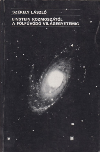 Székely László - Einstein kozmoszától a fölfúvódó világegyetemig