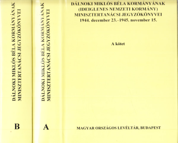 Sz�cs L�szl�  (szerk.) - D�lnoki Mikl�s B�la korm�ny�nak  minisztertan�csi jegyz�k�nyvei A-B