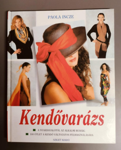 Paola Incze - Kendővarázs - A nyakbavalótól az alkalmi ruháig/100 ötlet a kendő változatos felhasználására