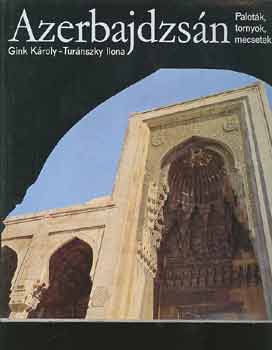 Gink K�roly-Tur�nszky Ilona - Azerbajdzs�n: Palot�k, tornyok, mecsetek