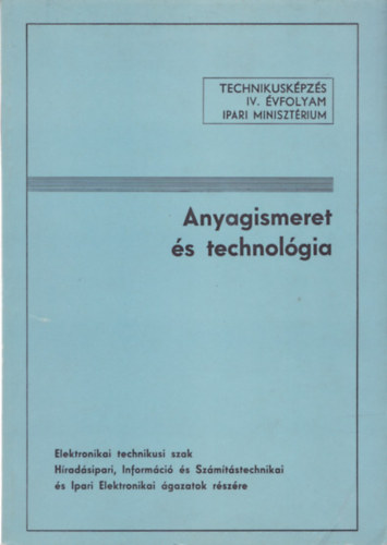 Tatár József - Anyagismeret és technológia - Elektronikai technikusi szak (Technikusképzés IV.évfolyam)