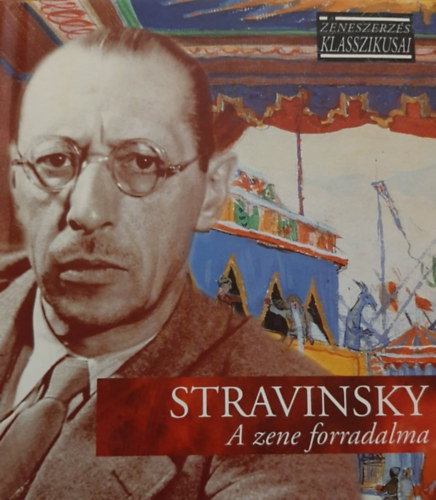 Igor Stravinszky - A zene forradalma - A zeneszerzs klasszikusai - CD mellklettel