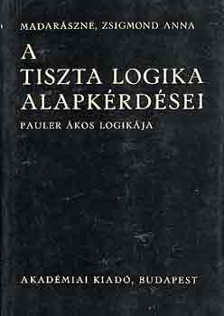 Madarszn Zsigmond Anna - A tiszta logika alapkrdsei (Pauler kos logikja)