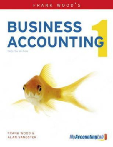 Alan Sangster Frank Wood - Business  Accounting 1. - 12th Edition
