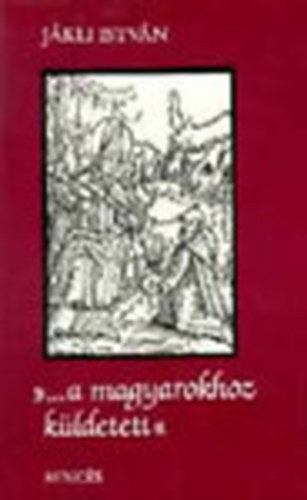 J�kli Istv�n - "... a magyarokhoz k�ldetett"