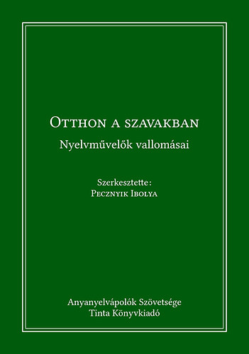 Pecznyik Ibolya - Otthon a szavakban - Nyelvm�vel�k vallom�sai