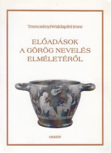 Trencs�nyi-Waldapfel Imre - El�ad�sok a g�r�g nevel�s elm�let�r�l