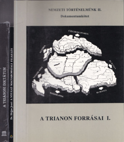 3db magyar trtnelem - A Trianon forrsai I. (Nemzeti trtnelmnk II.) + A Trianoni Dikttum (eredeti szveg francia s magyar nyelven) + Dr.Hjjas Jen: A nyugat-Magyarorszgi felkels