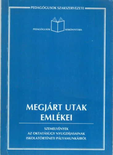 Dr. Jurcsk Lszln - Megjrt utak emlkei (szemelvnyek az oktatsgy nyugdjasainak iskolatrtneti plyamunkibl)