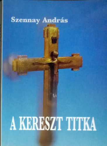 Szennay András - A kereszt titka - Nagyheti elmélkedések