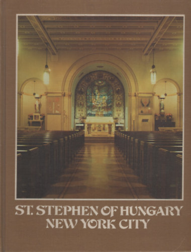 Robert L. Harkay - St. Stephen of Hungary church, 1901-1978 - A chapter to the Ethnic History of New York City