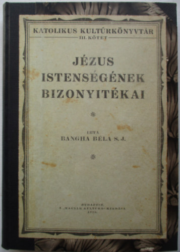 Bangha Béla S. J. - Jézus istenségének bizonyítékai (Magyar kultúra 1923-as kiadás)