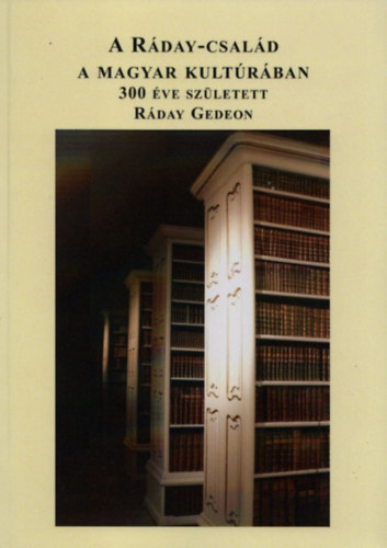 Berecz �gnes  (szerk.) - A R�day-csal�d a magyar kult�r�ban (300 �ve sz�letett R�day Gedeon)