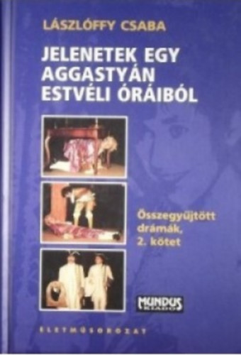 L�szl�ffy Csaba - Jelenetek egy aggasty�n estv�li �r�ib�l (�sszegy�jt�tt dr�m�k 2.k�tet)